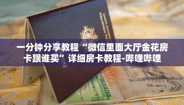 一分钟分享教程“微信里面大厅金花房卡跟谁买”详细房卡教程-哔哩哔哩