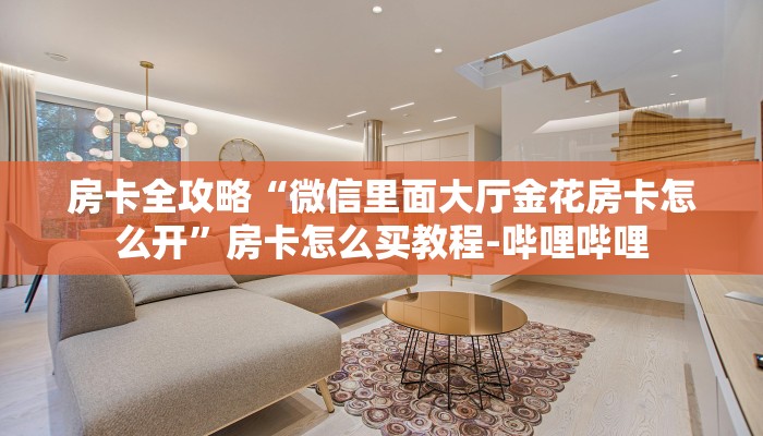 房卡全攻略“微信里面大厅金花房卡怎么开”房卡怎么买教程-哔哩哔哩