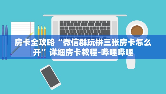 房卡全攻略“微信群玩拼三张房卡怎么开”详细房卡教程-哔哩哔哩