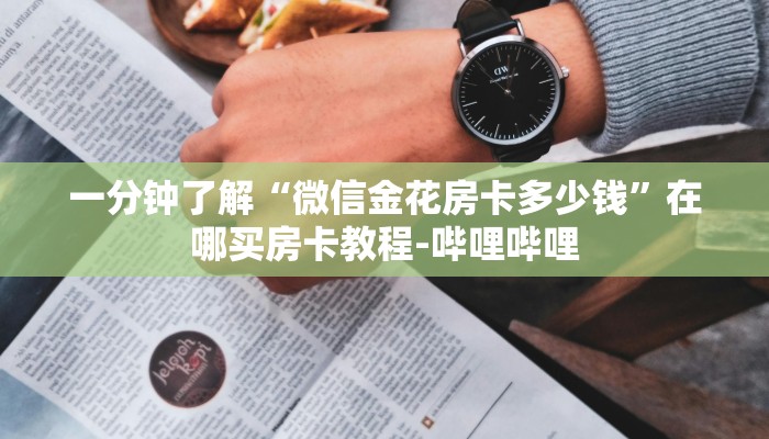 一分钟了解“微信金花房卡多少钱”在哪买房卡教程-哔哩哔哩